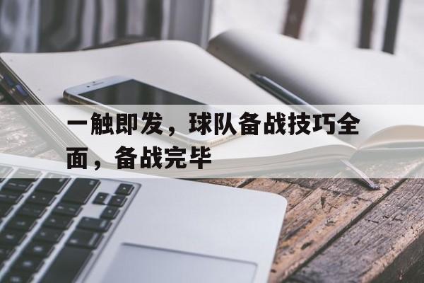 一触即发，球队备战技巧全面，备战完毕的简单介绍